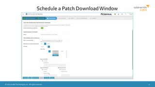 © 2015 N-able Technologies, Inc. All rights reserved. 9
Schedule a Patch DownloadWindow
 