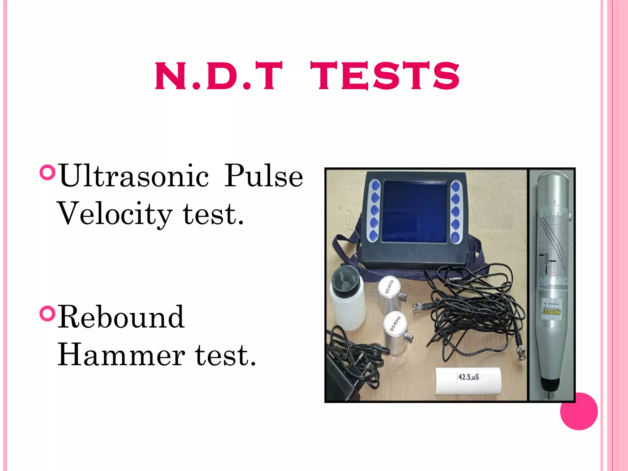 N.D.T TESTS

Ultrasonic  Pulse
 Velocity test.


Rebound
 Hammer test.
 