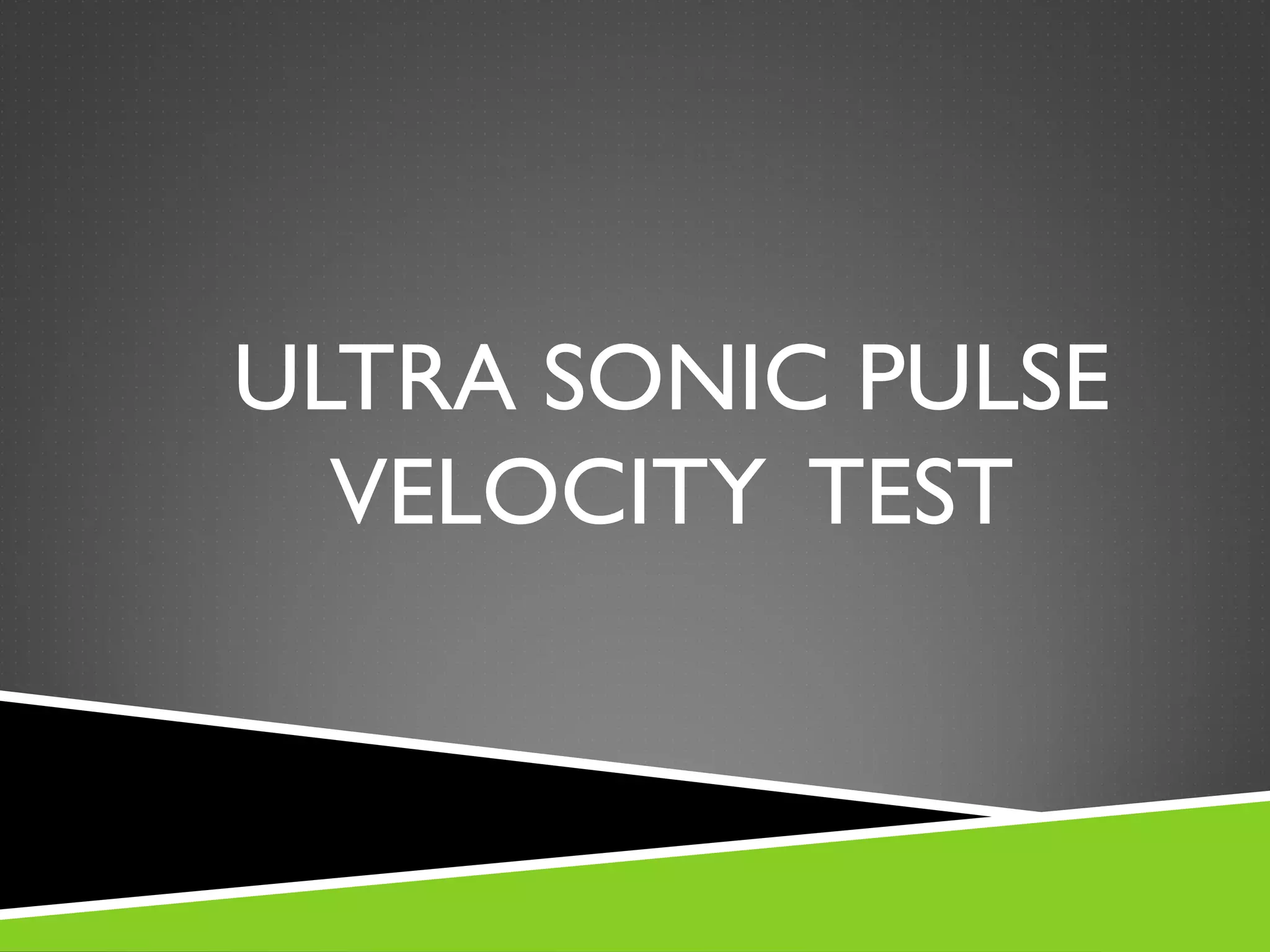 ULTRA SONIC PULSE
  VELOCITY TEST
 