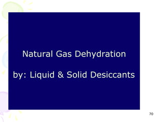 Natural Gas Dehydration

by: Liquid & Solid Desiccants



                                70
 