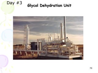 Day #3
                                      Glycol Dehydration Unit




                                                                                                                                       




                                                                                                                          79
 
