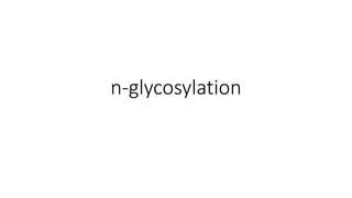 n-glycosylation
 