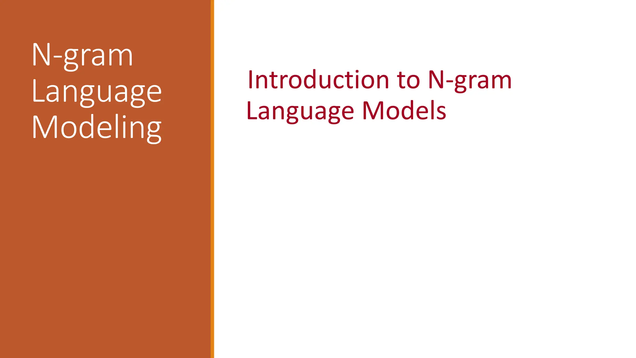 N-gram
Language
Modeling
Introduction to N-gram
Language Models
 