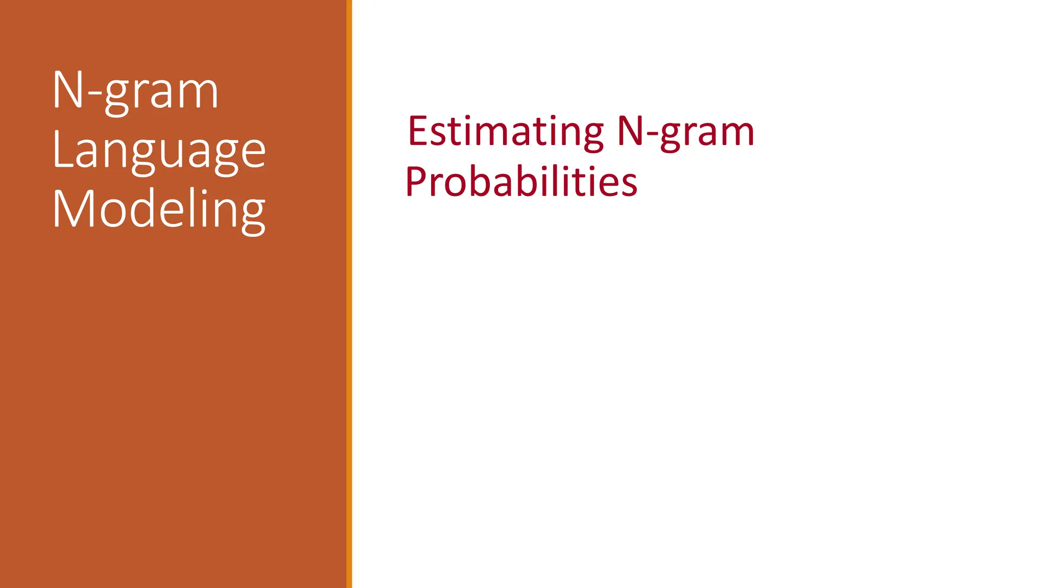 N-gram
Language
Modeling
Estimating N-gram
Probabilities
 