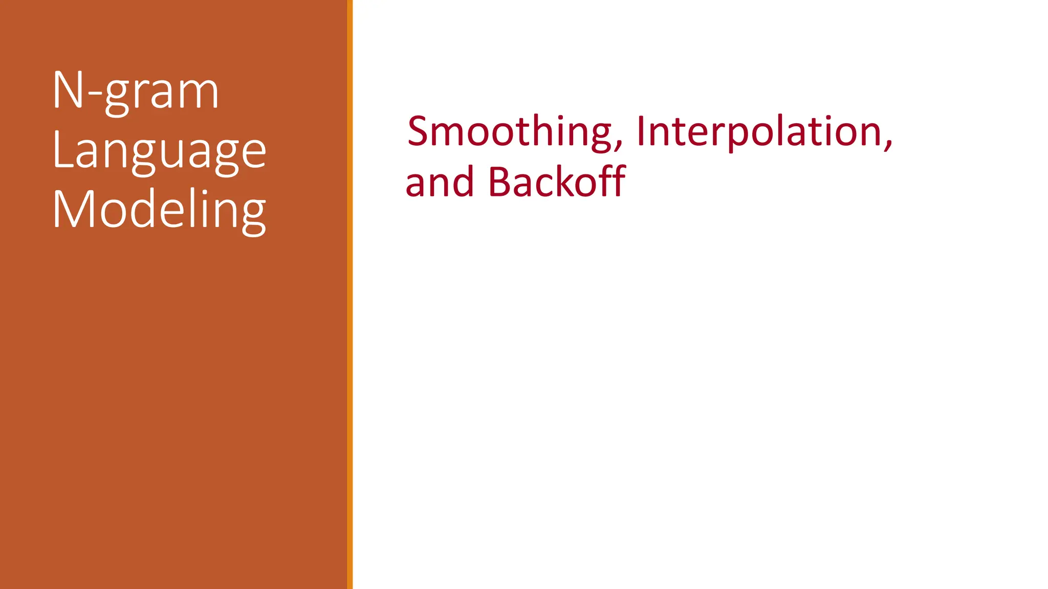 N-gram
Language
Modeling
Smoothing, Interpolation,
and Backoff
 