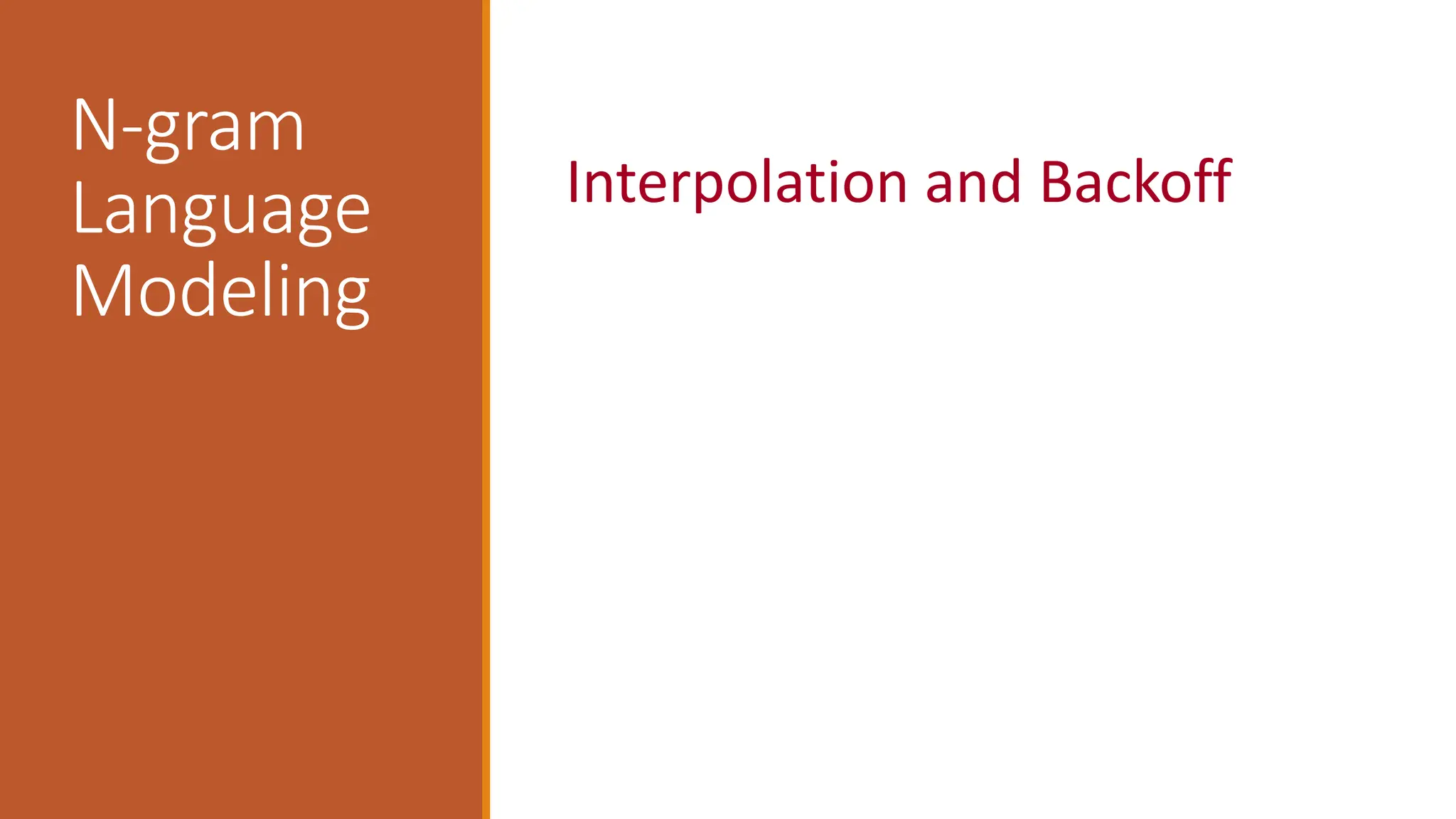 N-gram
Language
Modeling
Interpolation and Backoff
 