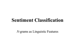 Sentiment Classification
N-grams as Linguistic Features
 