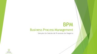 BPM
Business Process Management
Solução de Gestão de Processos de Negócio
 