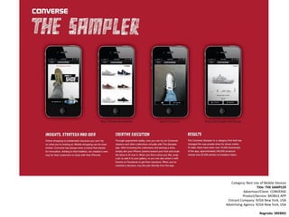 Category: Best Use of Mobile Devices
                     Title: THE SAMPLER
            Advertiser/Client: CONVERSE
     ...