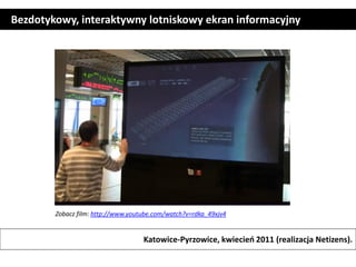 Bezdotykowy, interaktywny lotniskowy ekran informacyjny




        Zobacz film: http://www.youtube.com/watch?v=rdka_49xjv...