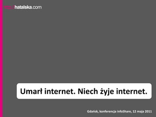Umarł internet. Niech żyje internet.

                  Gdaosk, konferencja infoShare, 12 maja 2011
 