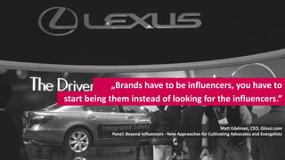 „Brands have to be influencers, you have to
start being them instead of looking for the influencers.”

                   ...
