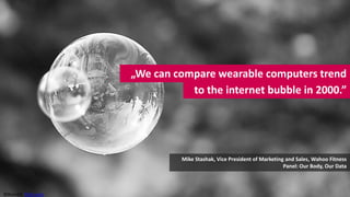 „We can compare wearable computers trend
                                  to the internet bubble in 2000.”




          ...