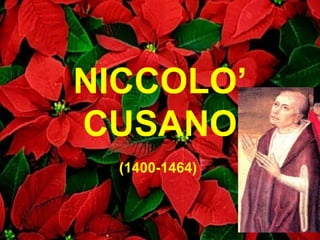 NICCOLO’ CUSANO (1400-1464)   