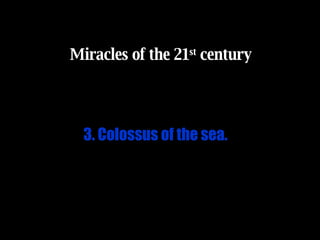 3.  Colossus of the sea .  Miracles of the 21 st  century 