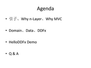Agenda 
? ӡWhy n-LayerWhy MVC 
? DomainDataDDFx 
? HelloDDFx Demo 
? Q & A 
 