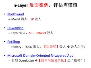 n-Layer 永 
? Northwind 
C Model ˣSP  
? Duwamish 
C Layer ˣSPDataSet  
? PetShop 
C FactoryPOCO ˣαֲ㡿? ֮ 
? Microsoft Domain-Oriented N-Layered App 
C Overdesign ?⸴ӻ֮ģ 
 