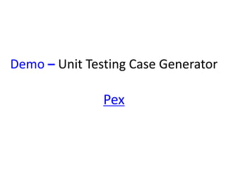 Demo C Unit Testing Case Generator 
Pex 
 