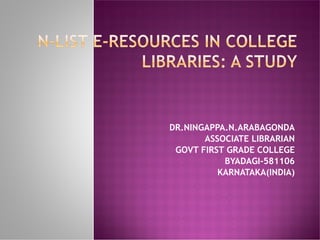 DR.NINGAPPA.N.ARABAGONDA
ASSOCIATE LIBRARIAN
GOVT FIRST GRADE COLLEGE
BYADAGI-581106
KARNATAKA(INDIA)
 