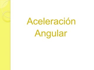 Aceleración
 Angular
 