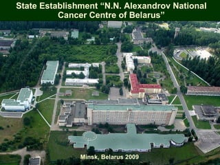 Minsk, Belarus 2009 State Establishment “N.N. Alexandrov National Cancer Centre of Belarus” 