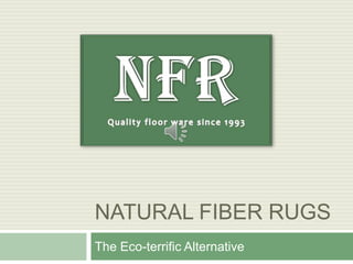 NATURAL FIBER RUGS
The Eco-terrific Alternative
 