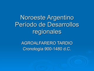 Noroeste Argentino Período de Desarrollos regionales AGROALFARERO TARDIO Cronología 900-1480 d.C. 