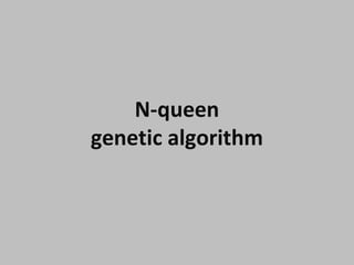 N-queen
genetic algorithm
 