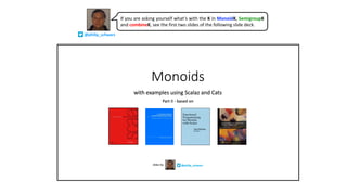 If you are asking yourself what’s with the K in MonoidK, SemigroupK
and combineK, see the first two slides of the following slide deck.
@philip_schwarz
 