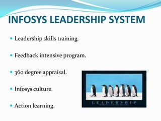 INFOSYS LEADERSHIP SYSTEM
 Leadership skills training.
 Feedback intensive program.

 360 degree appraisal.
 Infosys culture.
 Action learning.

 