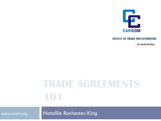TRADE AGREEMENTS
               101
www.crnm.org   Natallie Rochester-King
 