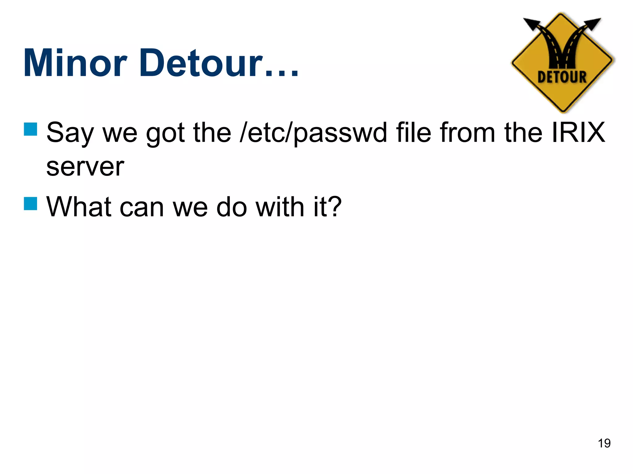 19
Minor Detour…
 Say we got the /etc/passwd file from the IRIX
server
 What can we do with it?
 