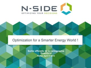 Optimization for a Smarter Energy World !
Sortie officielle de la cartographie
SmartGrid
Namur, April 11 2016
 