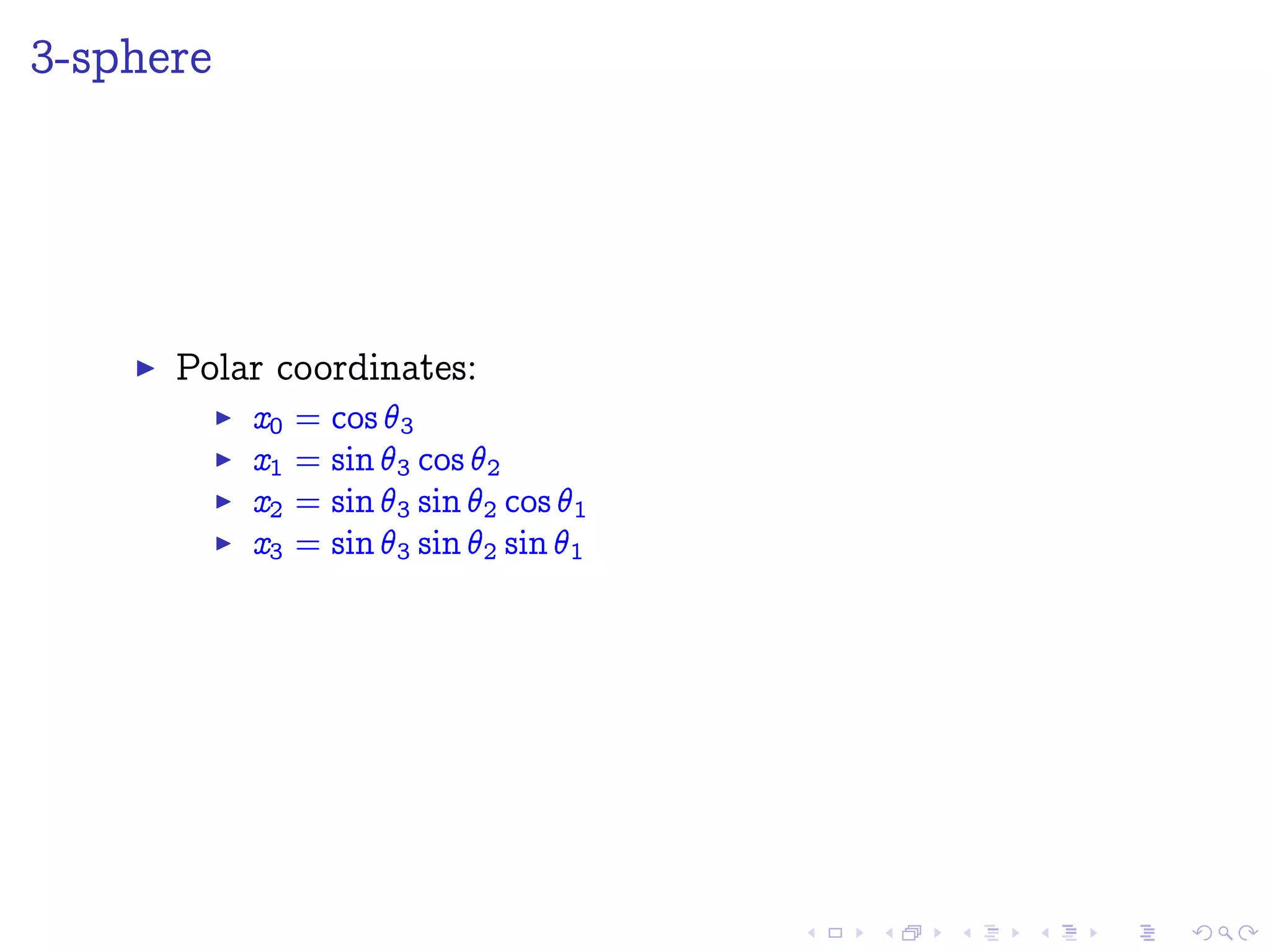3-sphere
Polar coordinates:
x0 = cos 3
x1 = sin 3 cos 2
x2 = sin 3 sin 2 cos 1
x3 = sin 3 sin 2 sin 1
 