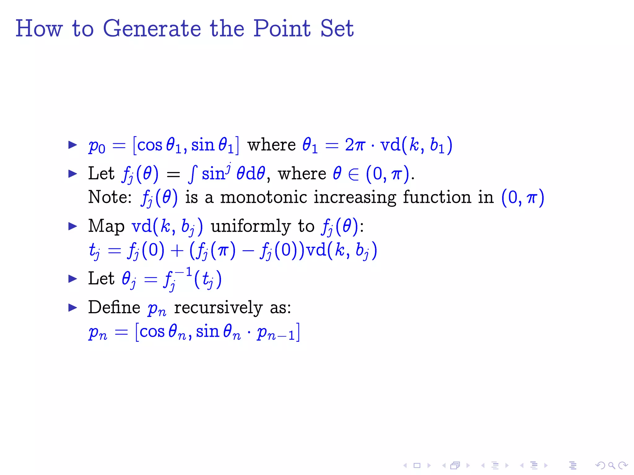 How to Generate the Point Set
p0 = [cos 1; sin 1] where 1 = 2 ¡vd(k; b1)
Let fj () =
R
sinj
d, where  P (0; ).
Note: fj () is a monotonic increasing function in (0; )
Map vd(k; bj ) uniformly to fj ():
tj = fj (0) + (fj ()  fj (0))vd(k; bj )
Let j = f  1
j (tj )
Deﬁne pn recursively as:
pn = [cos n ; sin n ¡pn 1]
 