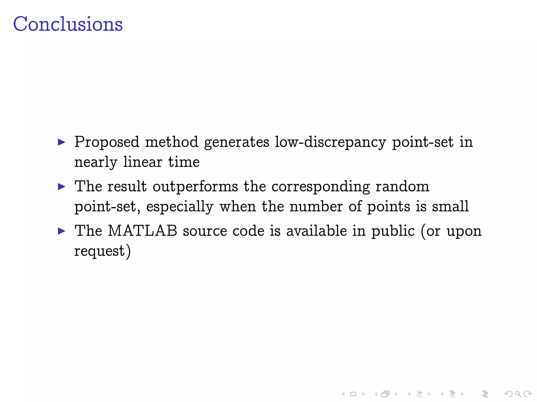 Conclusions
Proposed method generates low-discrepancy point-set in
nearly linear time
The result outperforms the corresponding random
point-set, especially when the number of points is small
The MATLAB source code is available in public (or upon
request)
 