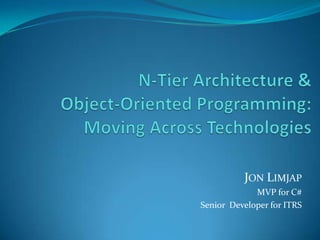 N-Tier Architecture & Object-Oriented Programming: Moving Across Technologies Jon Limjap MVP for C# Senior  Developer for ITRS 