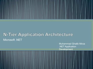 Microsoft .NET
Muhammad Ghalib Mirza
.NET Application
Development
 