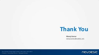 Thank You
                                                         Manoj Kumar
                                                         manoj.kumar@neudesic.com




The Trusted Technology Partner in Business Innovation
Products | Consulting Services | Managed Services
 