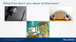 What if we don’t care about Architecture?




The Trusted Technology Partner in Business Innovation
Products | Consulting Services | Managed Services
 