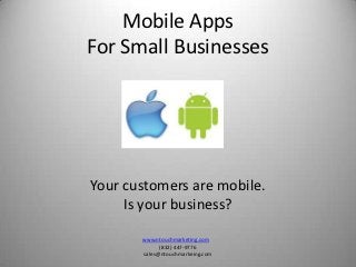 Mobile Apps
For Small Businesses




Your customers are mobile.
     Is your business?

       www.ntouchmarketing.com
             (832) 447-9776
       sales@ntouchmarkeing.com
 