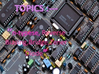 Reverse
Biasing,Bridge,Zener
Diode
 