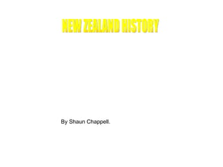 NEW ZEALAND HISTORY By Shaun Chappell. 