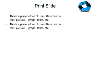 Print SlideThis is a placeholder of item. Here can be text, picture, graph, table, etc.This is a placeholder of item. Here can be text, picture, graph, table, etc.