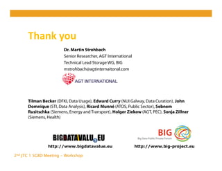 2nd JTC 1 SGBD Meeting - Workshop
Thank you 
http://www.bigdatavalue.eu http://www.big-project.eu
Dr. Martin Strohbach
Sen...