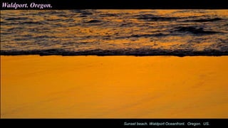 Sunset beach. Waldport Oceanfront. Oregon. US.
Waldport. Oregon.
 