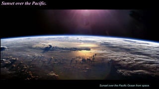 Sunset over the Pacific Ocean from space.
Sunset over the Pacific.
 