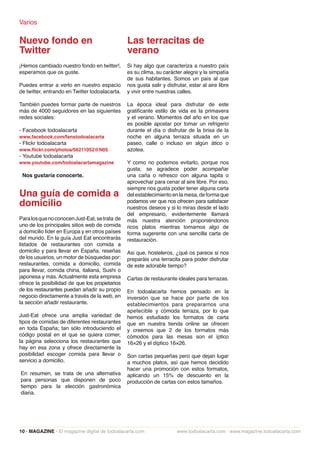 Varios

Nuevo fondo en                                  Las terracitas de
Twitter                                         verano
¡Hemos cambiado nuestro fondo en twitter!,      Si hay algo que caracteriza a nuestro país
esperamos que os guste.                         es su clima, su carácter alegre y la simpatía
                                                de sus habitantes. Somos un país al que
Puedes entrar a verlo en nuestro espacio        nos gusta salir y disfrutar, estar al aire libre
de twitter, entrando en Twitter todoalacarta.   y vivir entre nuestras calles.

También puedes formar parte de nuestros         La época ideal para disfrutar de este
más de 4000 seguidores en las siguientes        gratificante estilo de vida es la primavera
redes sociales:                                 y el verano. Momentos del año en los que
                                                es posible apostar por tomar un refrigerio
- Facebook todoalacarta                         durante el día o disfrutar de la brisa de la
www.facebook.com/fanstodoalacarta               noche en alguna terraza situada en un
- Flickr todoalacarta                           paseo, calle o incluso en algún ático o
www.flickr.com/photos/56211052@N05              azotea.
- Youtube todoalacarta
www.youtube.com/todoalacartamagazine            Y como no podemos evitarlo, porque nos
                                                gusta, se agradece poder acompañar
 Nos gustaría conocerte.                        una caña o refresco con alguna tapita o
                                                aprovechar para cenar al aire libre. Por eso,
                                                siempre nos gusta poder tener alguna carta
Una guía de comida a                            del establecimiento en la mesa, de forma que
domicilio                                       podamos ver que nos ofrecen para satisfacer
                                                nuestros deseos y si lo miras desde el lado
                                                del empresario, evidentemente llamará
Para los que no conocen Just-Eat, se trata de   más nuestra atención proponiéndonos
uno de los principales sitios web de comida     ricos platos mientras tomamos algo de
a domicilio líder en Europa y en otros países   forma sugerente con una sencilla carta de
del mundo. En la guía Just Eat encontrarás      restauración.
listados de restaurantes con comida a
domicilio y para llevar en España, reseñas      Asi que, hosteleros, ¿qué os parece si nos
de los usuarios, un motor de búsquedas por:     preparáis una terracita para poder disfrutar
restaurantes, comida a domicilio, comida        de este adorable tiempo?
para llevar, comida china, italiana, Sushi o
japonesa y más. Actualmente esta empresa        Cartas de restaurante ideales para terrazas.
ofrece la posibilidad de que los propietarios
de los restaurantes puedan añadir su propio     En todoalacarta hemos pensado en la
negocio directamente a través de la web, en     inversión que se hace por parte de los
la sección añadir restaurante.                  establecimientos para prepararnos una
                                                apetecible y cómoda terraza, por lo que
Just-Eat ofrece una amplia variedad de          hemos estudiado los formatos de carta
tipos de comidas de diferentes restaurantes     que en nuestra tienda online se ofrecen
en toda España; tan sólo introduciendo el       y creemos que 2 de los formatos más
código postal en el que se quiera comer,        cómodos para las mesas son el íptico
la página selecciona los restaurantes que       16×26 y el díptico 16×26.
hay en esa zona y ofrece directamente la
posibilidad escoger comida para llevar o        Son cartas pequeñas pero que dejan lugar
servicio a domicilio.                           a muchos platos, así que hemos decidido
                                                hacer una promoción con estos formatos,
En resumen, se trata de una alternativa         aplicando un 15% de descuento en la
para personas que disponen de poco              producción de cartas con estos tamaños.
tiempo para la elección gastronómica
diaria.




10 · MAGAZINE · El magazine digital de todoalacarta.com                www.todoalacarta.com · www.magazine.todoalacarta.com
 