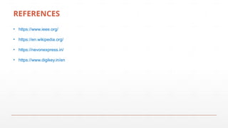 REFERENCES
• https://www.ieee.org/
• https://en.wikipedia.org/
• https://nevonexpress.in/
• https://www.digikey.in/en
 