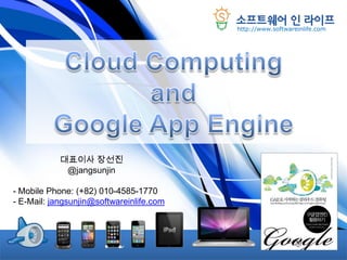 Cloud ComputingandGoogle App Engine 대표이사 장선진 @jangsunjin ,[object Object]